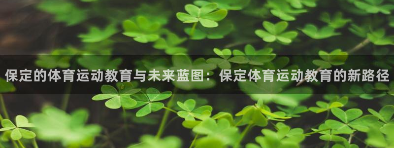 劲爆体育栏目电话：保定的体育运动教育与未来蓝图：保定体育运动教育的新路径