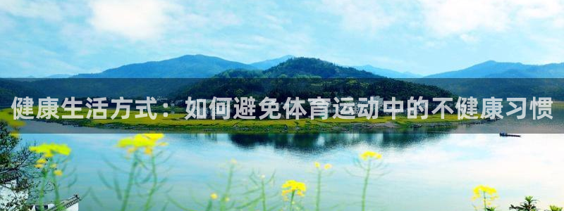 劲爆体育是哪个频道：健康生活方式：如何避免体育运动中的不健康习惯
